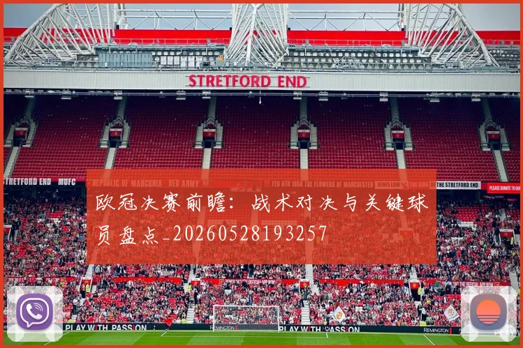 欧冠决赛前瞻：战术对决与关键球员盘点_20260528193257