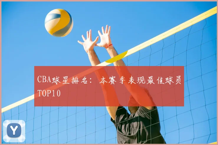 CBA球星排名：本赛季表现最佳球员TOP10